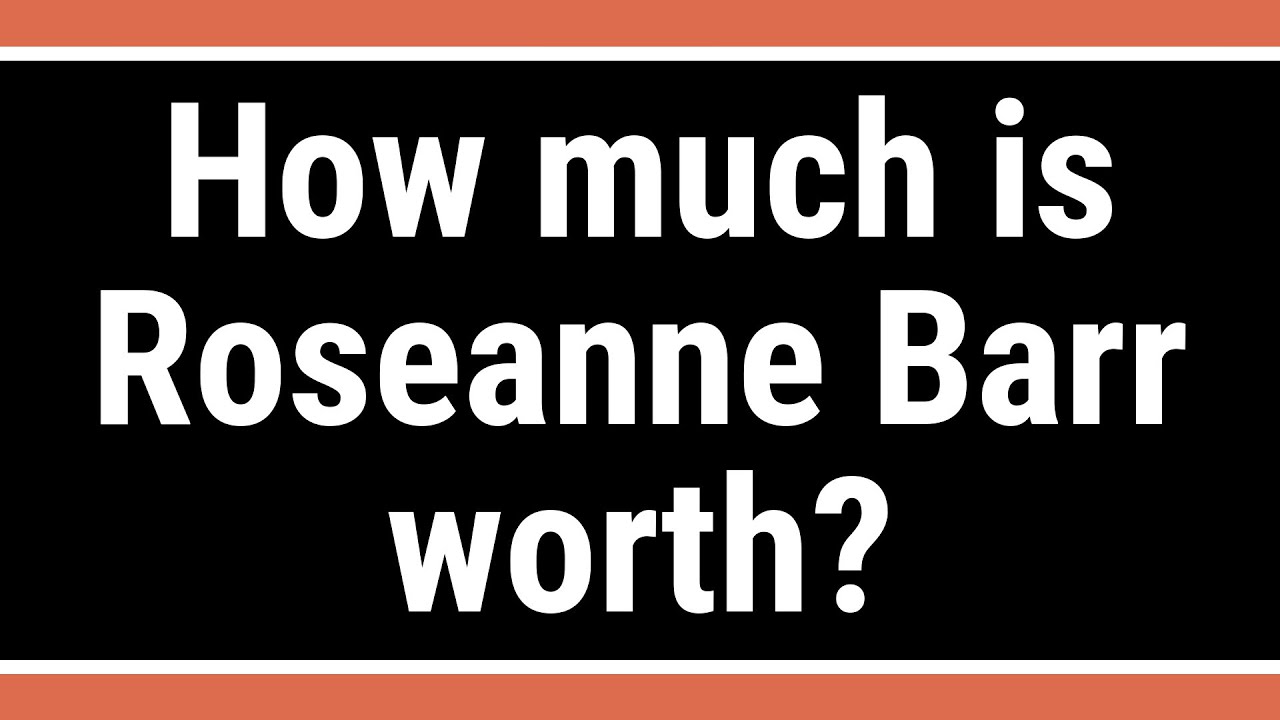 How much is Roseanne Barr worth?