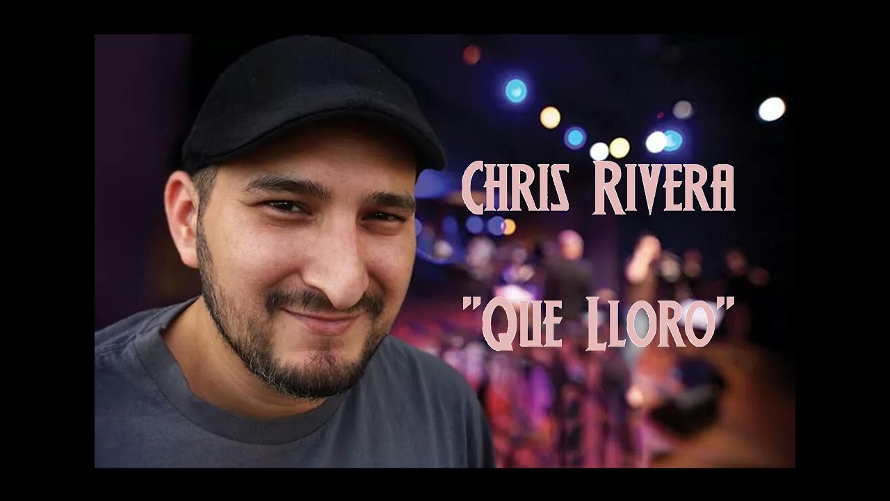 Chris Rivera - Que Lloro