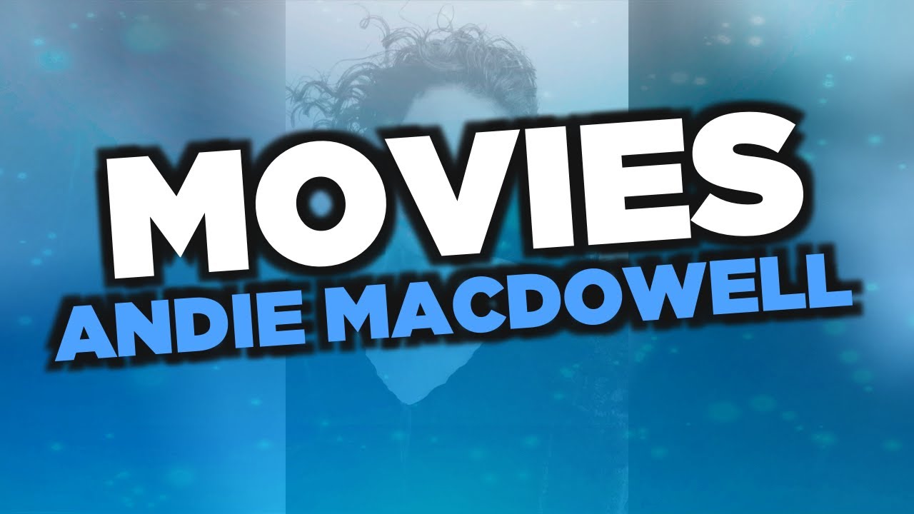 Best Andie MacDowell movies