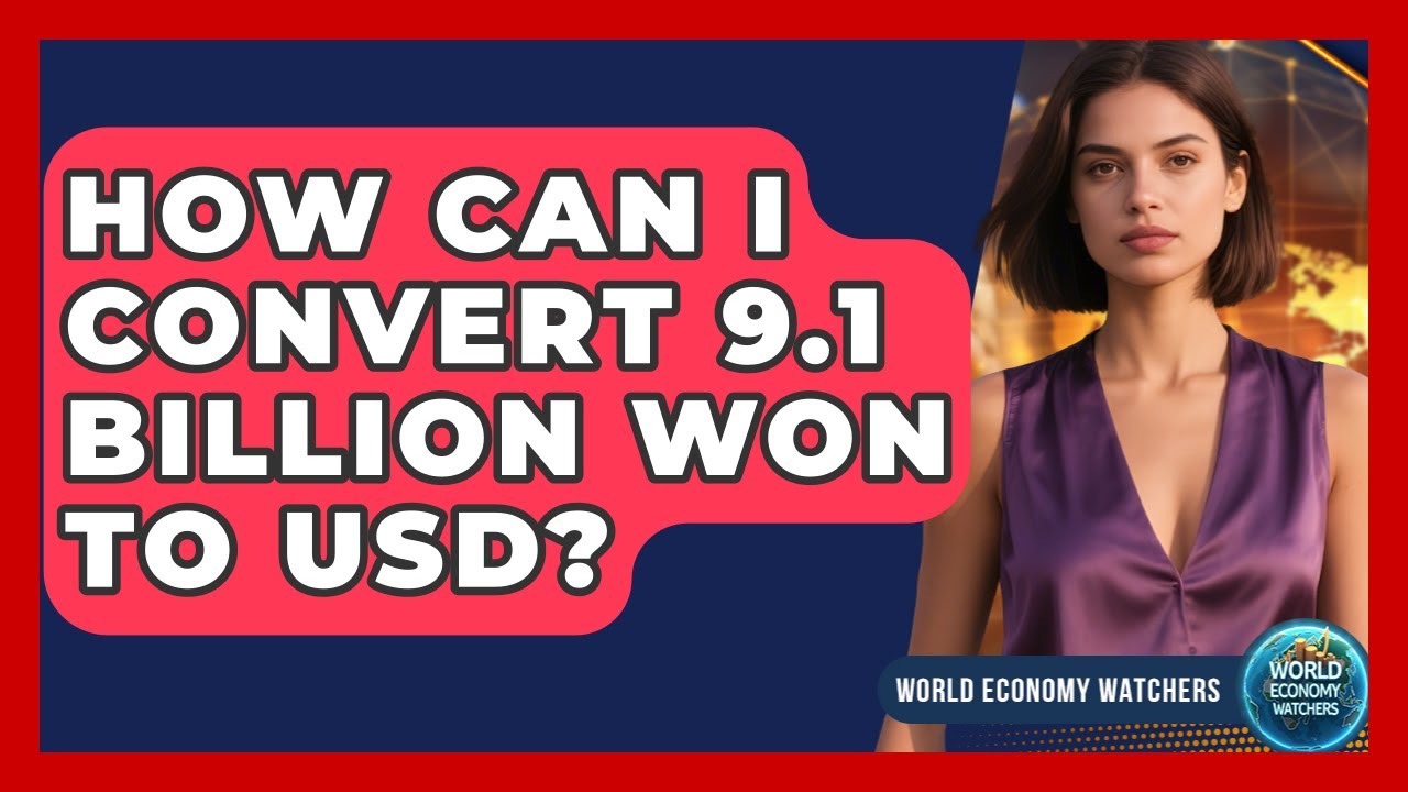 How Can I Convert 9.1 Billion Won to USD? | World Economy Watchers
