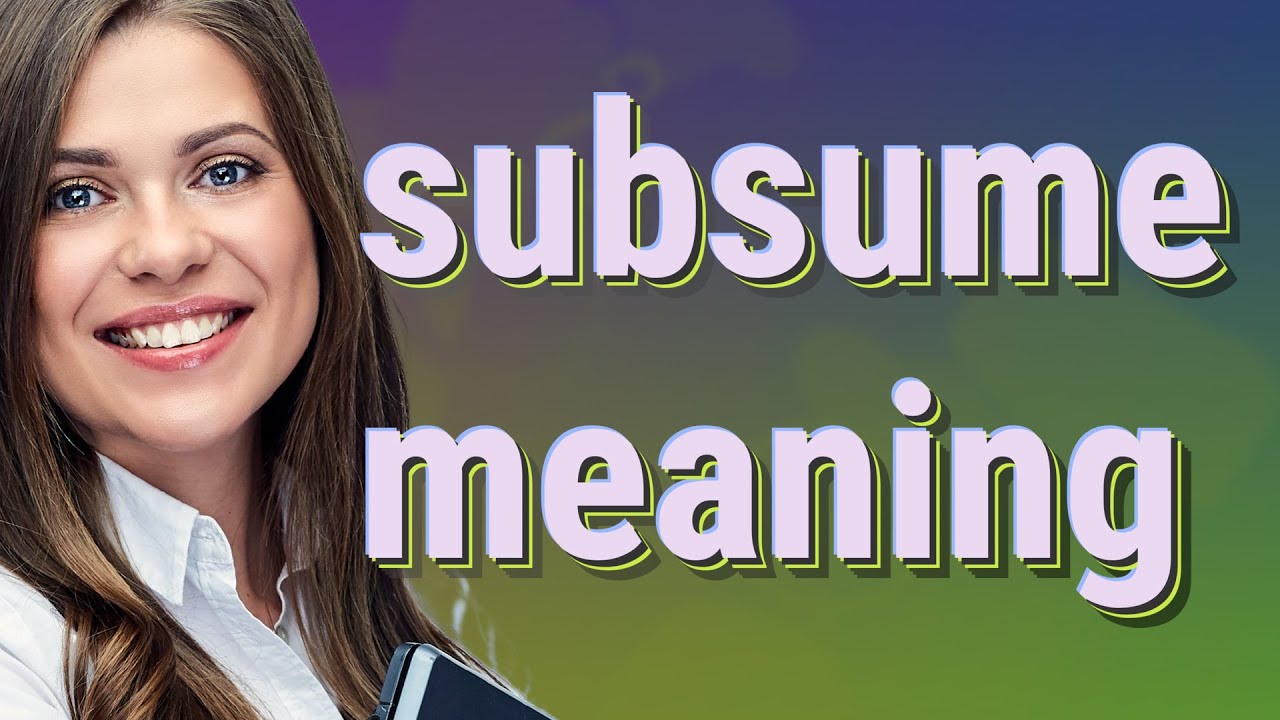 Subsume | meaning of Subsume