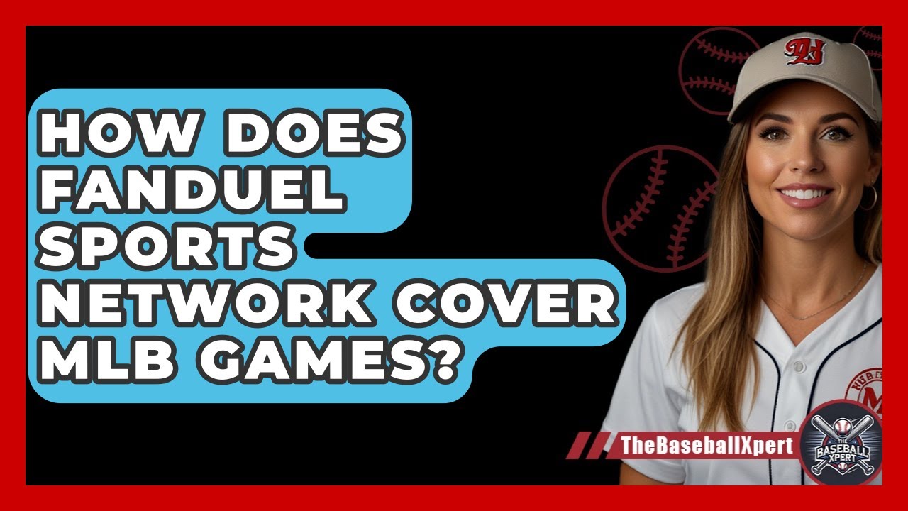How Does FanDuel Sports Network Cover MLB Games? | The Baseball Xpert News