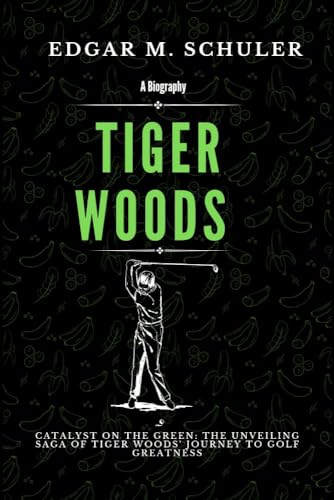 Tiger Woods [A Biography] Catalyst on the Green The Unveiling Saga of Tiger Woods' Journey to Golf Greatness